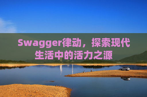 Swagger律动,探索现代生活中的活力之源
